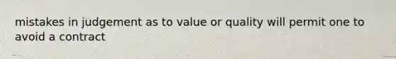 mistakes in judgement as to value or quality will permit one to avoid a contract