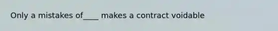 Only a mistakes of____ makes a contract voidable