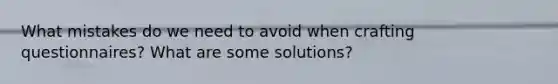 What mistakes do we need to avoid when crafting questionnaires? What are some solutions?