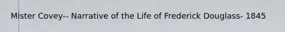 Mister Covey-- Narrative of the Life of Frederick Douglass- 1845