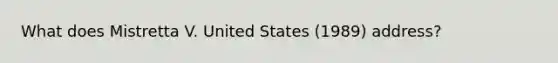 What does Mistretta V. United States (1989) address?