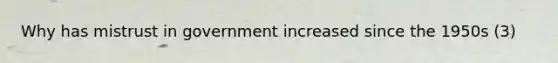Why has mistrust in government increased since the 1950s (3)