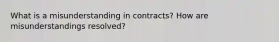 What is a misunderstanding in contracts? How are misunderstandings resolved?