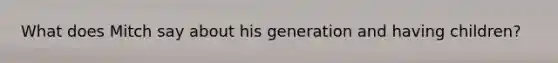 What does Mitch say about his generation and having children?