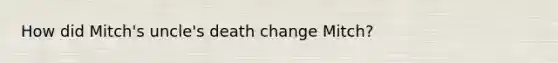 How did Mitch's uncle's death change Mitch?