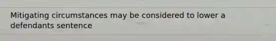 Mitigating circumstances may be considered to lower a defendants sentence