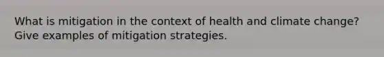 What is mitigation in the context of health and climate change? Give examples of mitigation strategies.