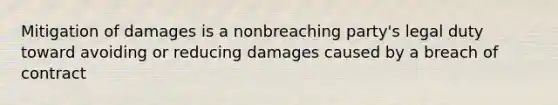 Mitigation of damages is a nonbreaching party's legal duty toward avoiding or reducing damages caused by a breach of contract