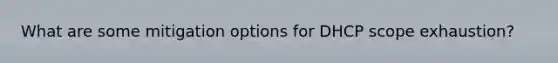 What are some mitigation options for DHCP scope exhaustion?