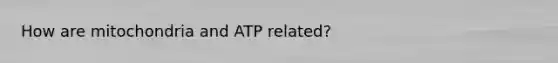 How are mitochondria and ATP related?