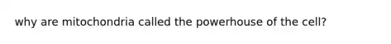 why are mitochondria called the powerhouse of the cell?