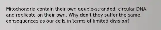 Mitochondria contain their own double-stranded, circular DNA and replicate on their own. Why don't they suffer the same consequences as our cells in terms of limited division?