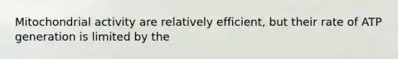 Mitochondrial activity are relatively efficient, but their rate of ATP generation is limited by the