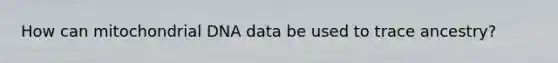 How can mitochondrial DNA data be used to trace ancestry?