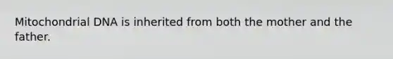 Mitochondrial DNA is inherited from both the mother and the father.