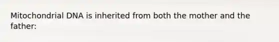 Mitochondrial DNA is inherited from both the mother and the father: