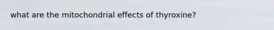 what are the mitochondrial effects of thyroxine?