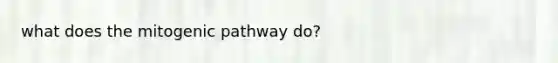 what does the mitogenic pathway do?