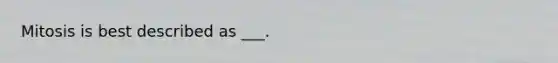 Mitosis is best described as ___.
