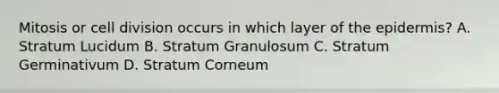 Mitosis or cell division occurs in which layer of the epidermis? A. Stratum Lucidum B. Stratum Granulosum C. Stratum Germinativum D. Stratum Corneum