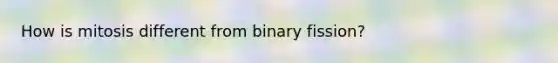 How is mitosis different from binary fission?