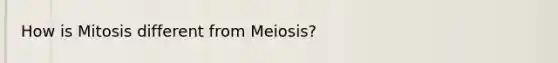 How is Mitosis different from Meiosis?