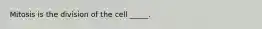 Mitosis is the division of the cell _____.