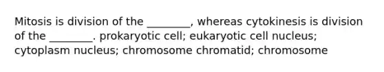 Mitosis is division of the ________, whereas cytokinesis is division of the ________. prokaryotic cell; eukaryotic <a href='https://www.questionai.com/knowledge/ksZq6y1LRD-cell-nucleus' class='anchor-knowledge'>cell nucleus</a>; cytoplasm nucleus; chromosome chromatid; chromosome