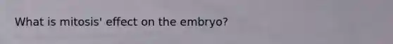 What is mitosis' effect on the embryo?