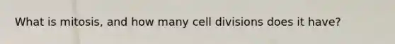 What is mitosis, and how many cell divisions does it have?