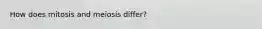 How does mitosis and meiosis differ?