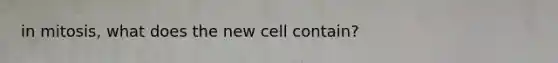 in mitosis, what does the new cell contain?