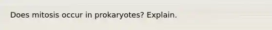 Does mitosis occur in prokaryotes? Explain.