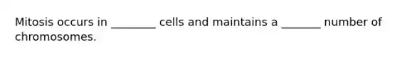 Mitosis occurs in ________ cells and maintains a _______ number of chromosomes.