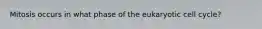 Mitosis occurs in what phase of the eukaryotic cell cycle?