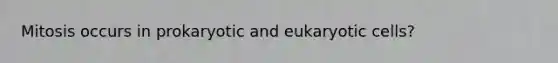 Mitosis occurs in prokaryotic and <a href='https://www.questionai.com/knowledge/kb526cpm6R-eukaryotic-cells' class='anchor-knowledge'>eukaryotic cells</a>?