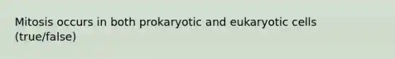 Mitosis occurs in both prokaryotic and <a href='https://www.questionai.com/knowledge/kb526cpm6R-eukaryotic-cells' class='anchor-knowledge'>eukaryotic cells</a> (true/false)