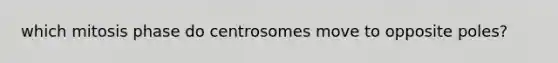 which mitosis phase do centrosomes move to opposite poles?