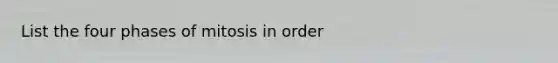 List the four phases of mitosis in order