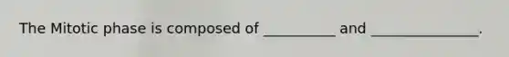 The Mitotic phase is composed of __________ and _______________.