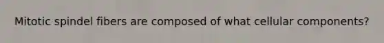 Mitotic spindel fibers are composed of what cellular components?