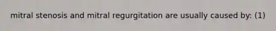 mitral stenosis and mitral regurgitation are usually caused by: (1)