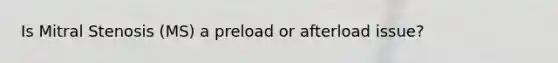 Is Mitral Stenosis (MS) a preload or afterload issue?