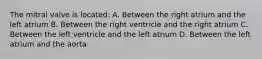 The mitral valve is located: A. Between the right atrium and the left atrium B. Between the right ventricle and the right atrium C. Between the left ventricle and the left atrium D. Between the left atrium and the aorta