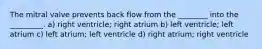 The mitral valve prevents back flow from the ________ into the _________. a) right ventricle; right atrium b) left ventricle; left atrium c) left atrium; left ventricle d) right atrium; right ventricle