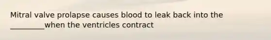 Mitral valve prolapse causes blood to leak back into the _________when the ventricles contract