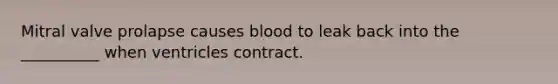 Mitral valve prolapse causes blood to leak back into the __________ when ventricles contract.