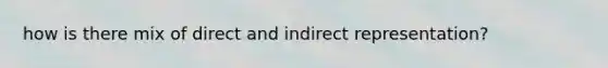 how is there mix of direct and indirect representation?