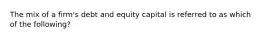 The mix of a firm's debt and equity capital is referred to as which of the following?