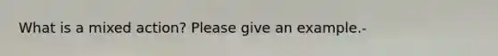 What is a mixed action? Please give an example.-